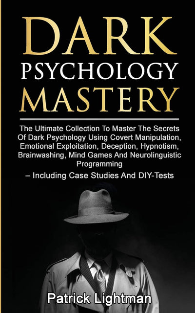 Dark Psychology Mastery: The Ultimate Collection To Master The Secrets Of Dark Psychology Using Covert Manipulation, Emotional Exploitation, ... - Including Case Studies And DIY-Tests