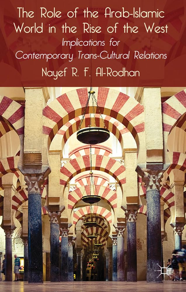 The Role of the Arab-Islamic World in the Rise of the West: Implications for Contemporary Trans-Cultural Relations