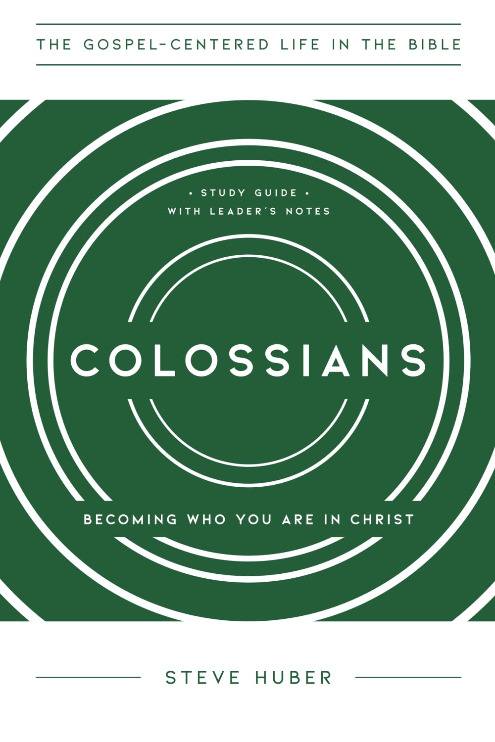 Colossians: Becoming Who You Are in Christ, Study Guide with Leader's Notes (The Gospel-Centered Life in the Bible)