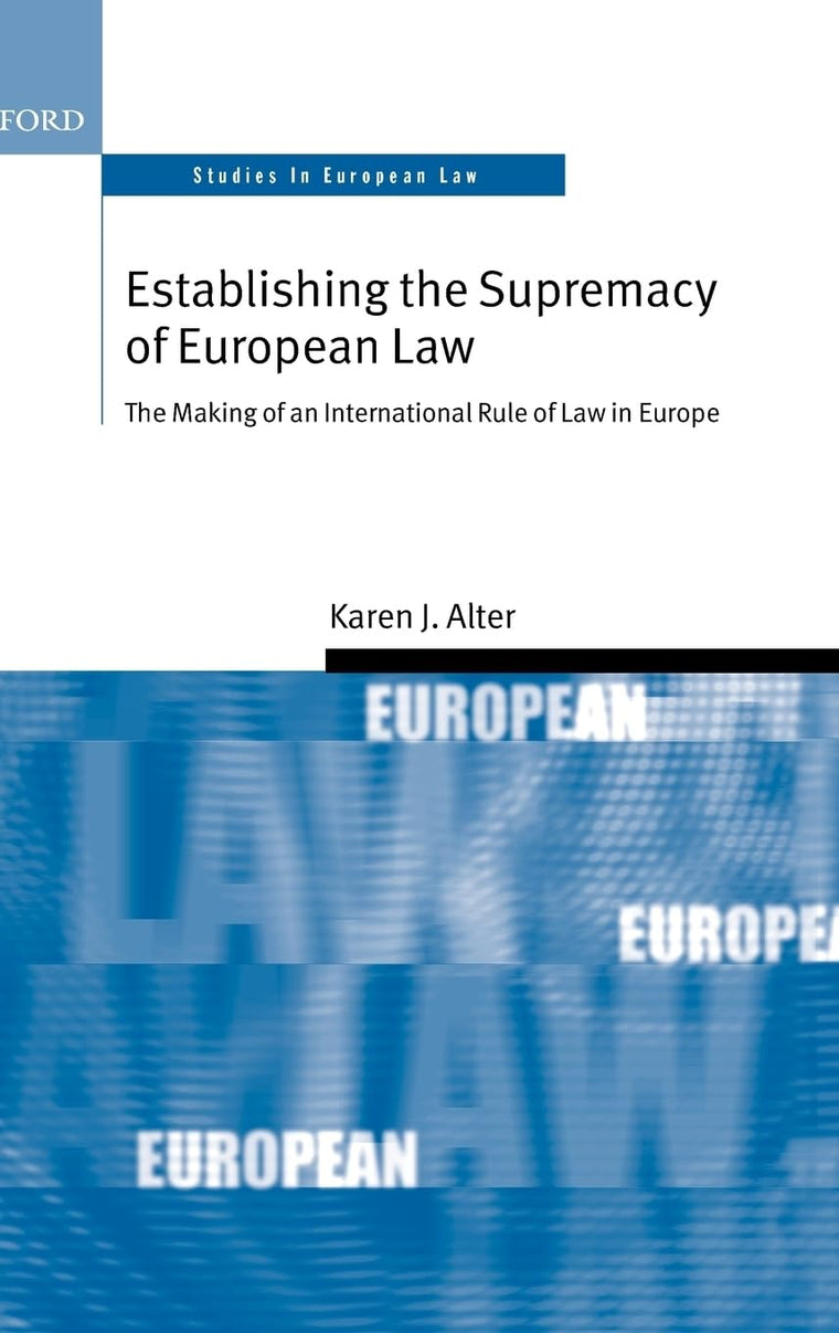 Establishing the Supremacy of European Law: The Making of an International Rule of Law in Europe (Oxford Studies in European Law)