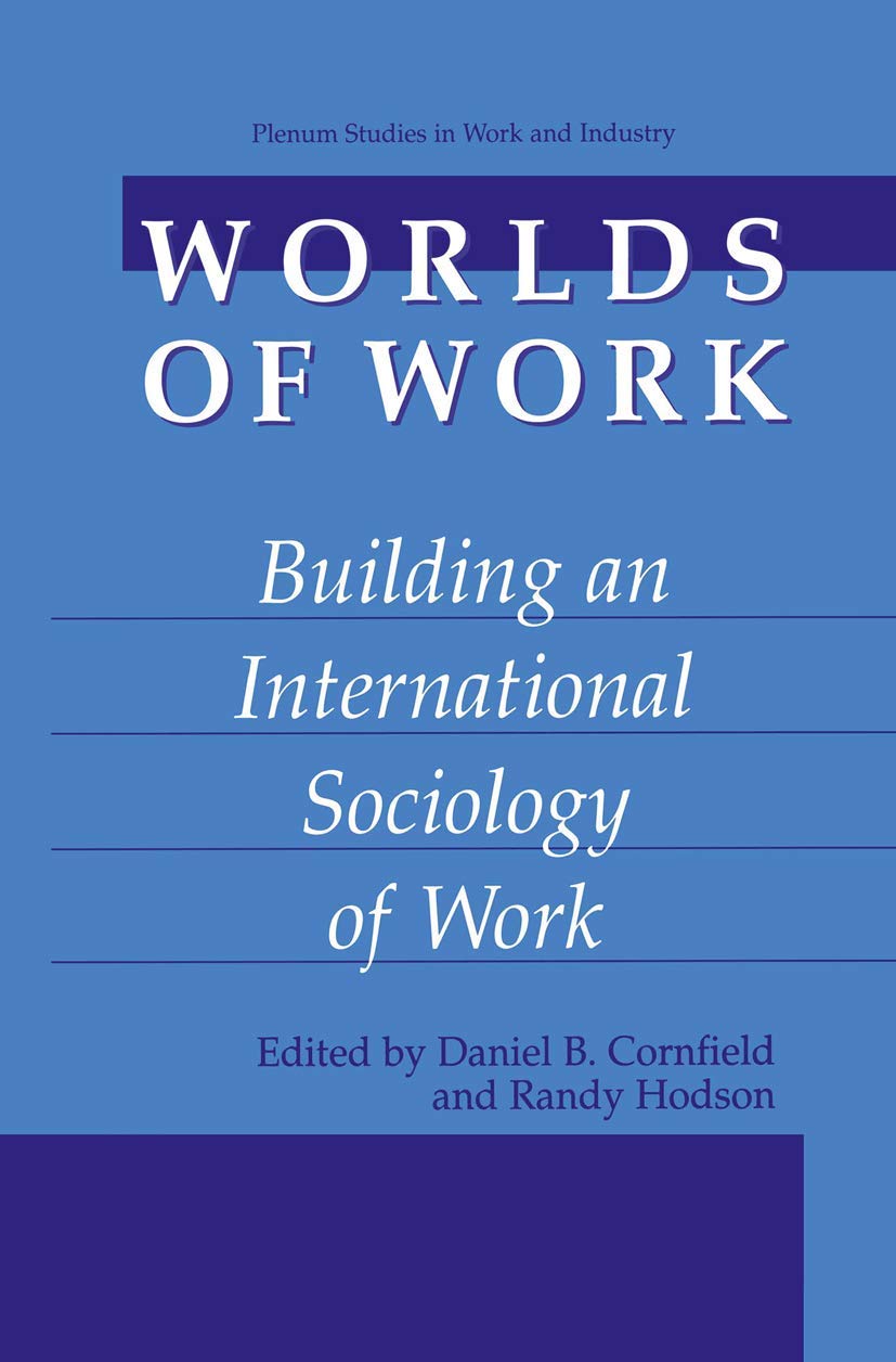 Worlds of Work: Building an International Sociology of Work (Plenum Studies in Work and Industry)