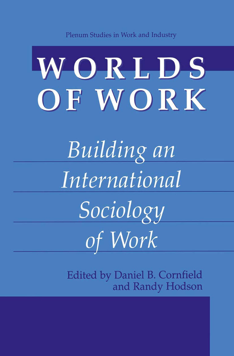 Worlds of Work: Building an International Sociology of Work (Plenum Studies in Work and Industry)