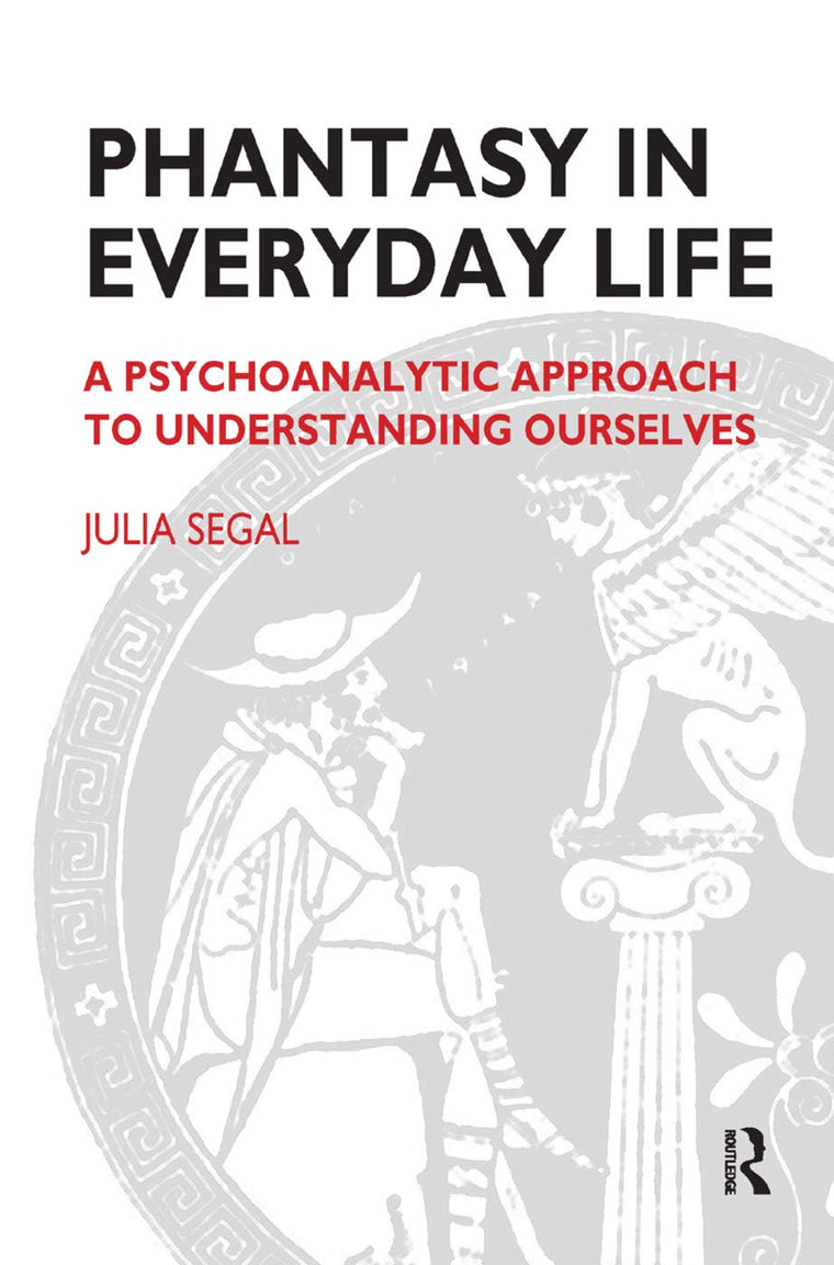 Phantasy in Everyday Life: A Psychoanalytic Approach to Understanding Ourselves (Maresfield Library)