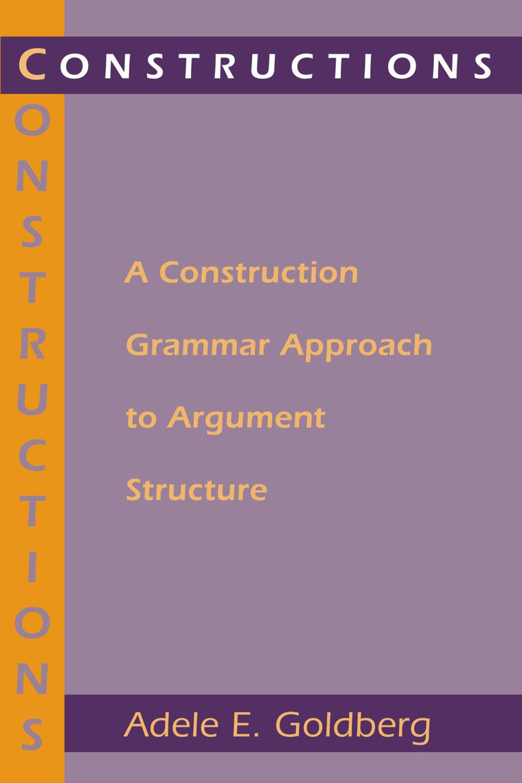 Constructions: A Construction Grammar Approach to Argument Structure (Cognitive Theory of Language and Culture Series)