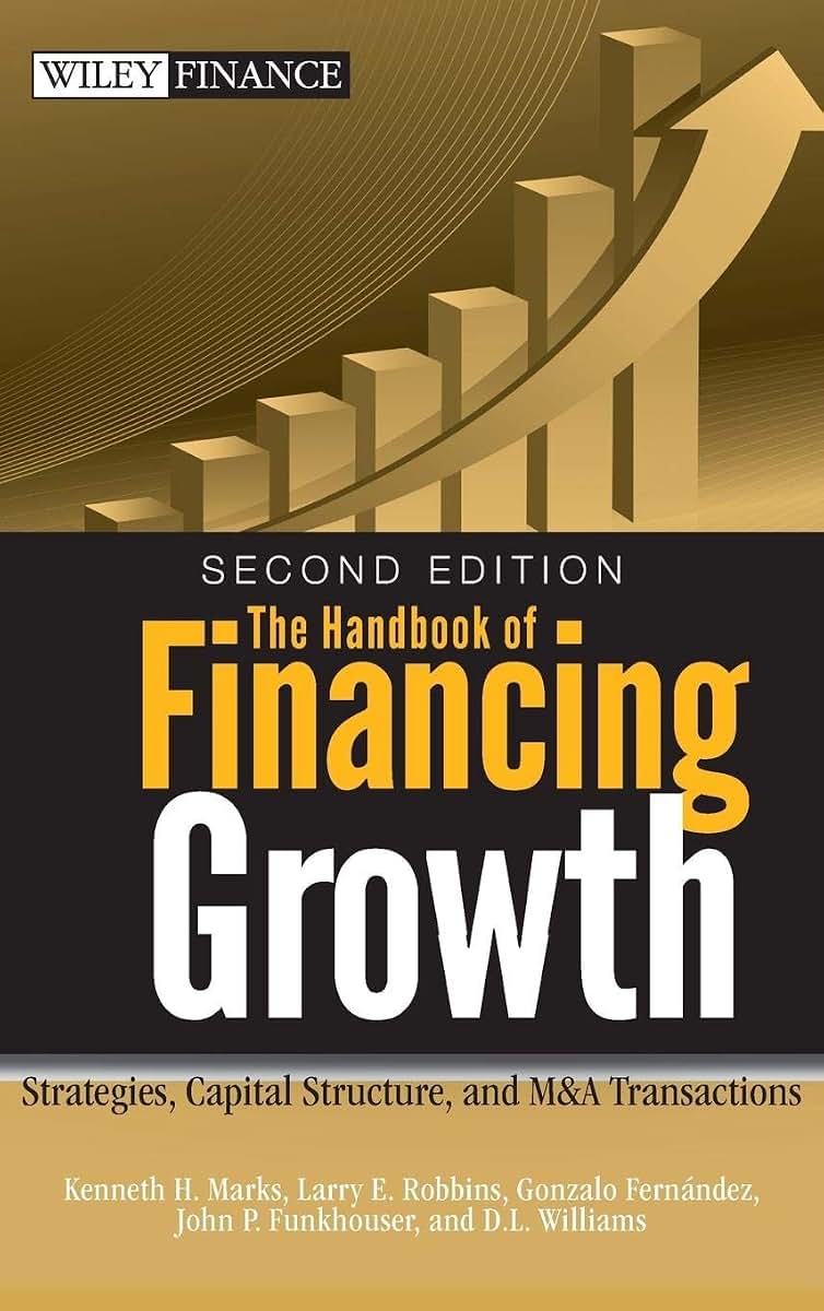The Handbook of Financing Growth: Strategies, Capital Structure, and M&A Transactions