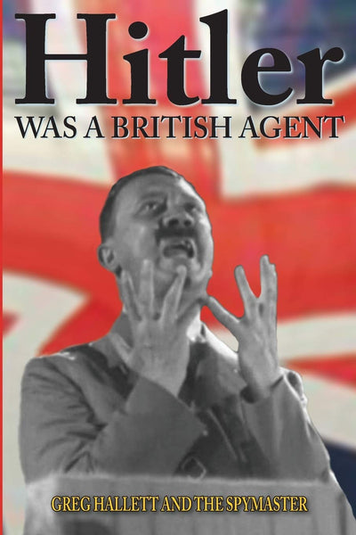 Hitler Was a British Agent (True Crime Solving History Series, Vol. 2)