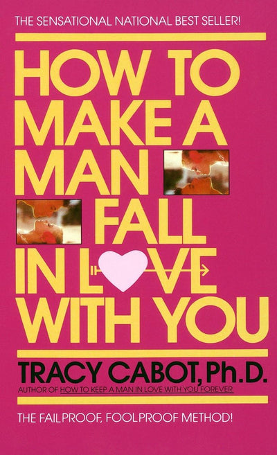 How to Make a Man Fall in Love with You: The Fail-Proof, Foo