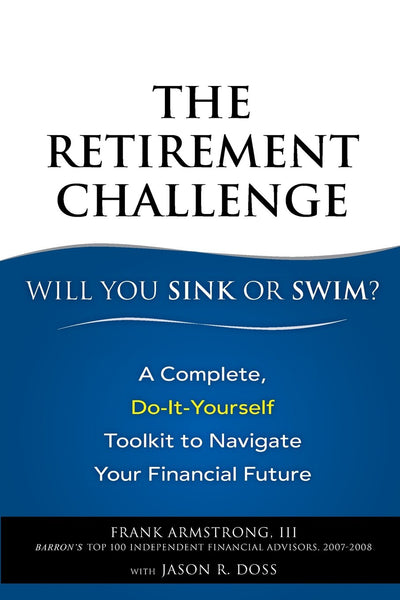 The Retirement Challenge: Will You Sink or Swim?: A Complete, Do-It-Yourself Toolkit to Navigate Your Financial Future