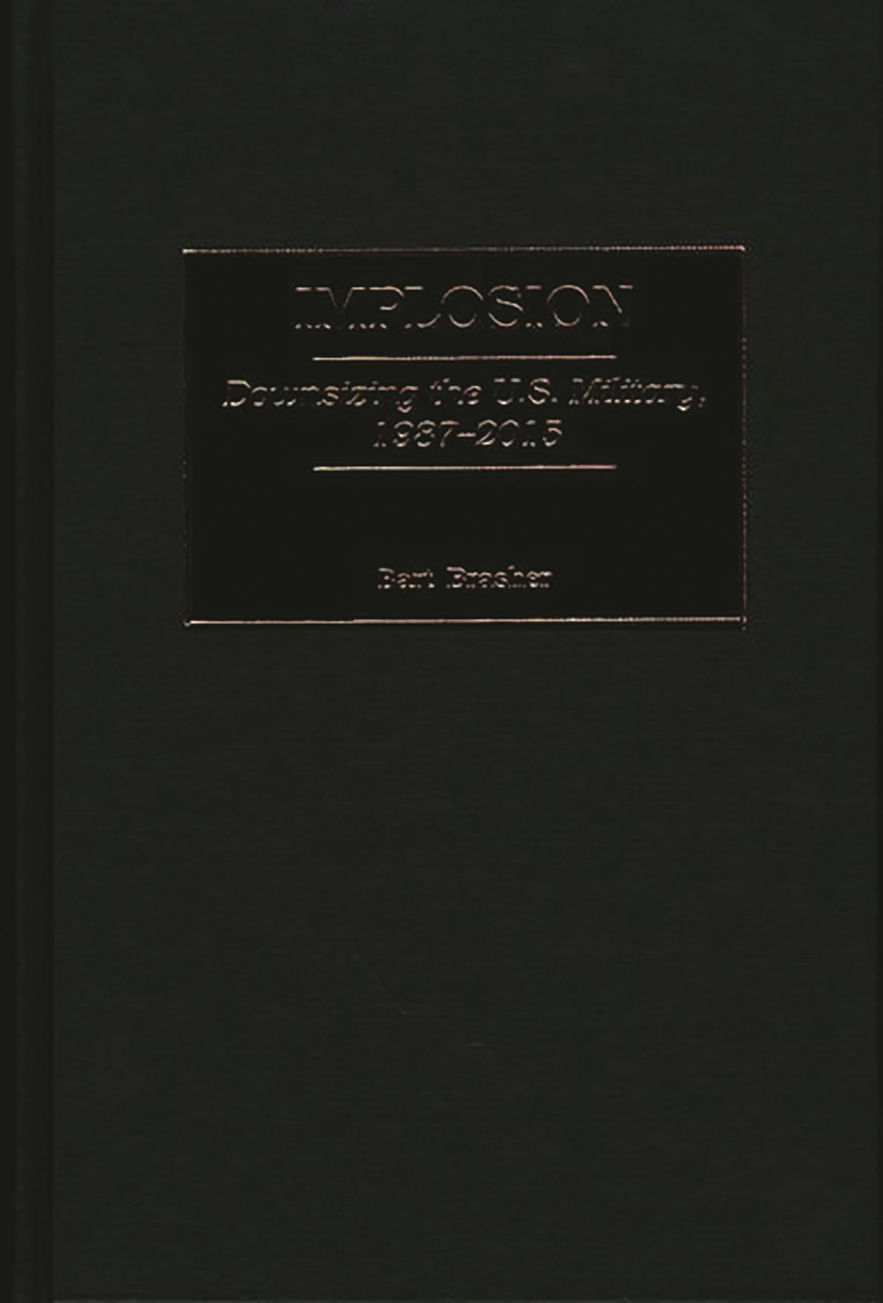 Implosion: Downsizing the U.S. Military, 1987-2015 (Contributions in Military Studies)