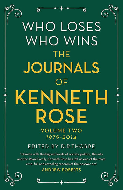 Who Loses, Who Wins: The Journals of Kenneth Rose: Volume Two 1979-2014