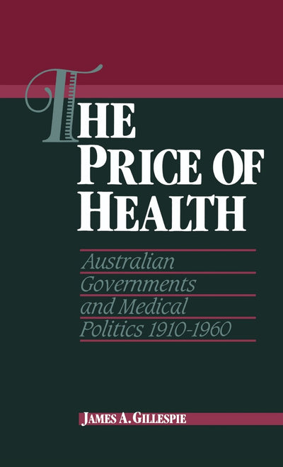 The Price of Health: Australian Governments and Medical Politics 1910-1960 (Studies in Australian History)
