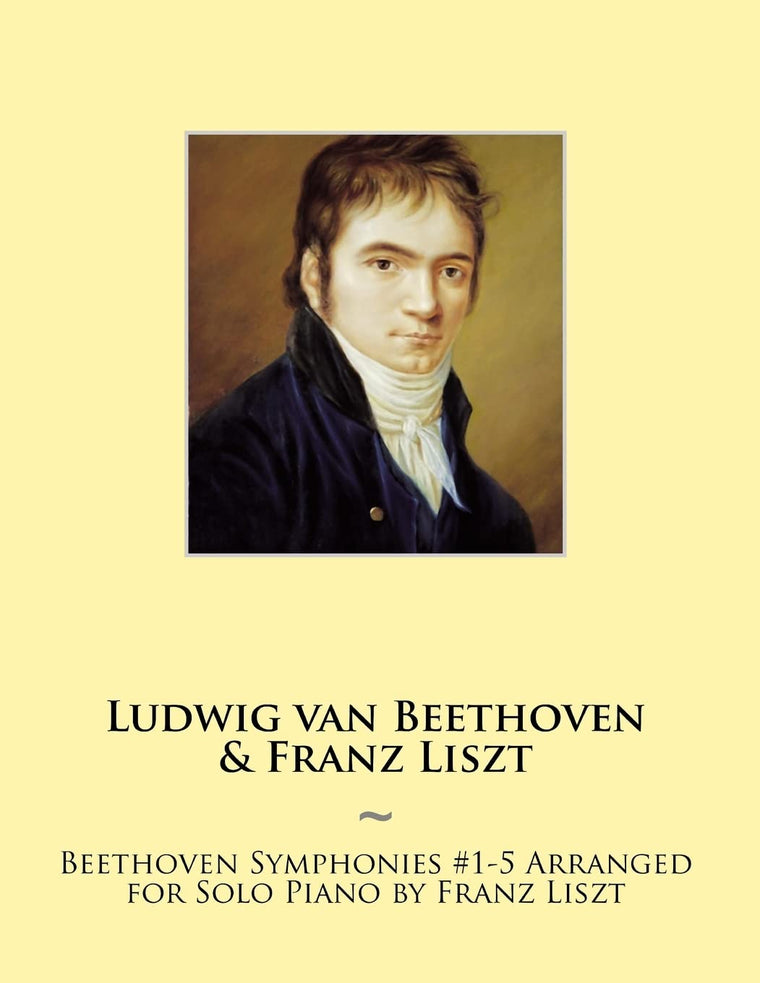 Beethoven Symphonies #1-5 Arranged for Solo Piano by Franz Liszt (Beethoven Symphonies for Piano Solo Sheet Music)