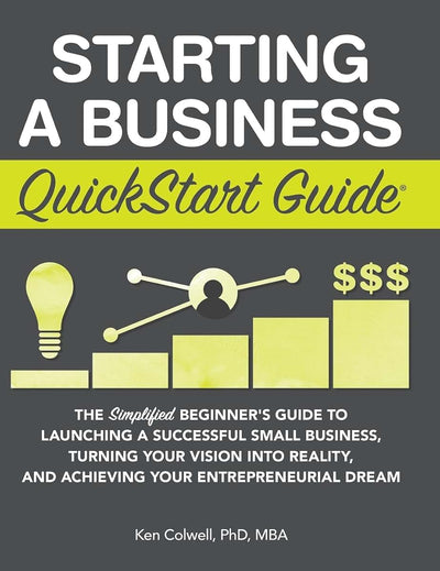 Starting a Business QuickStart Guide: The Simplified Beginner's Guide to Launching a Successful Small Business, Turning Your Vision into Reality, and Achieving Your Entrepreneurial Dream
