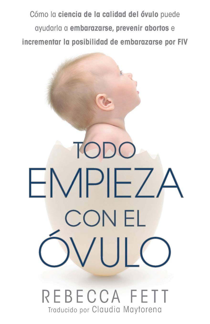 Todo Empieza con el Óvulo: Cómo la ciencia de la calidad del óvulo puede ayudarla a embarazarse, prevenir abortos e incrementar la posibilidad de embarazarse por FIV (Spanish Edition)