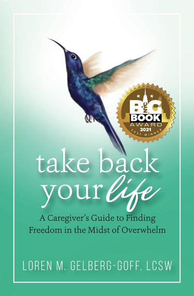 Take Back Your Life: A Caregiver's Guide to Finding Freedom in the Midst of Overwhelm