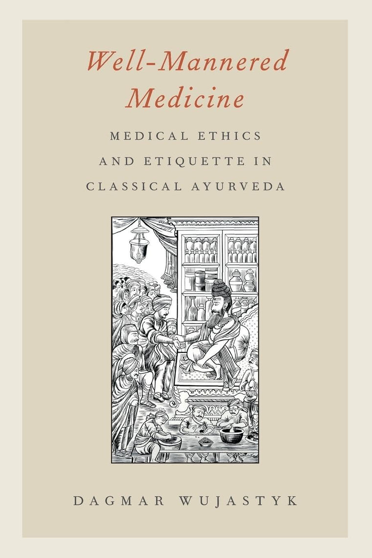 Well-Mannered Medicine: Medical Ethics and Etiquette in Classical Ayurveda