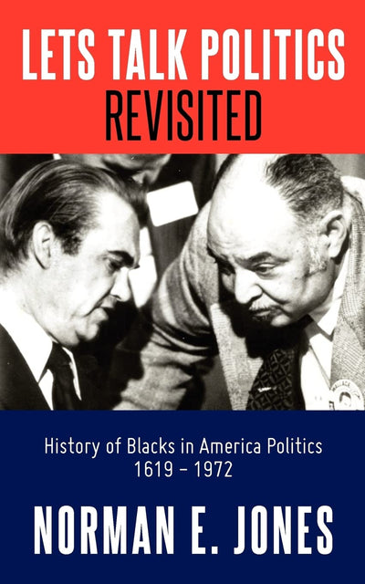 Lets Talk Politics Revisited: History of Blacks in America Politics 1620 - 1972