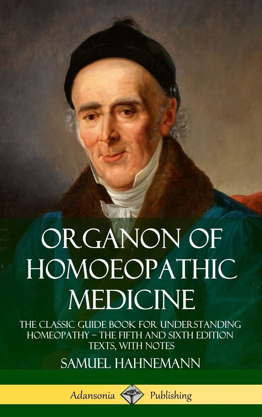 Organon of Homoeopathic Medicine: The Classic Guide Book for Understanding Homeopathy - the Fifth and Sixth Edition Texts, with Notes (Hardcover)