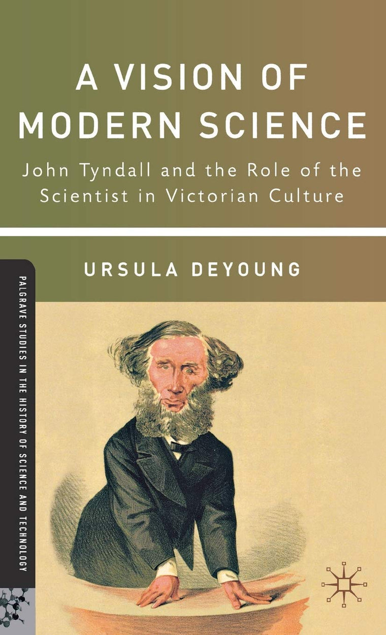 A Vision of Modern Science: John Tyndall and the Role of the Scientist in Victorian Culture (Palgrave Studies in the History of Science and Technology)