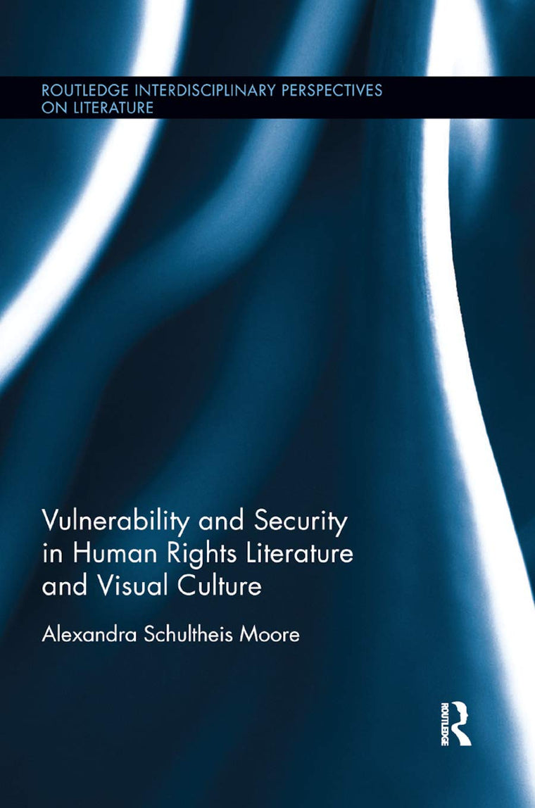Vulnerability and Security in Human Rights Literature and Visual Culture (Routledge Interdisciplinary Perspectives on Literature)