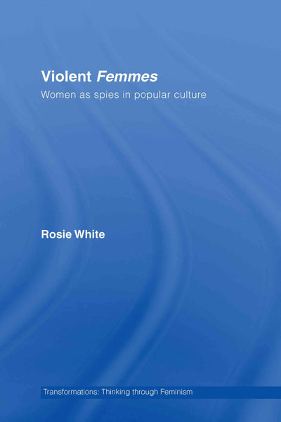 Violent Femmes: Women as Spies in Popular Culture (Transformations)