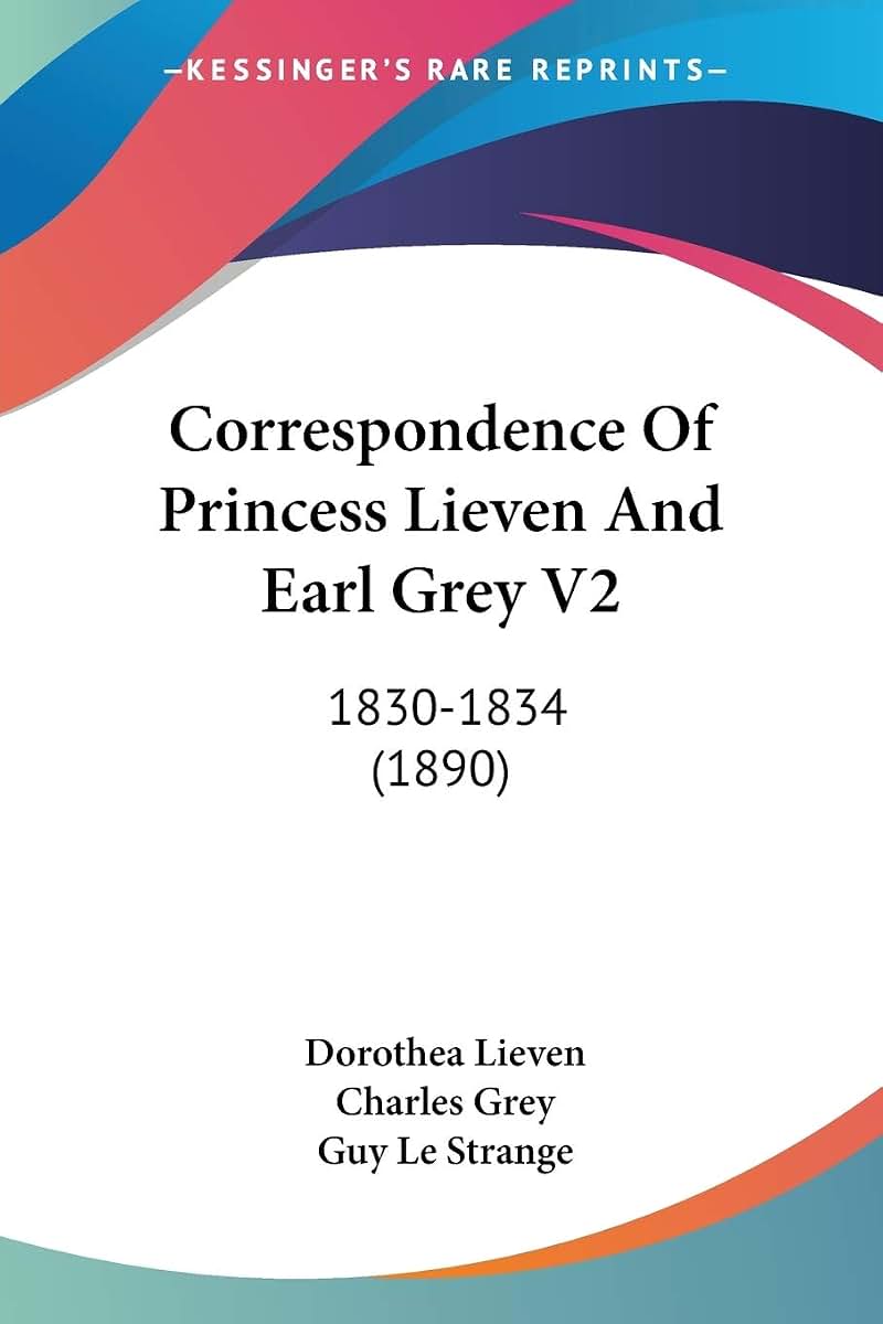 Correspondence Of Princess Lieven And Earl Grey V2: 1830-1834 (1890)