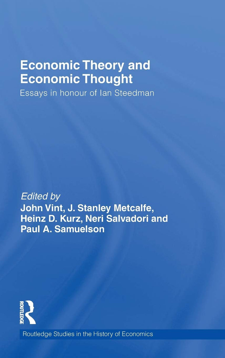 Economic Theory and Economic Thought: Essays in honour of Ian Steedman (Routledge Studies in the History of Economics)