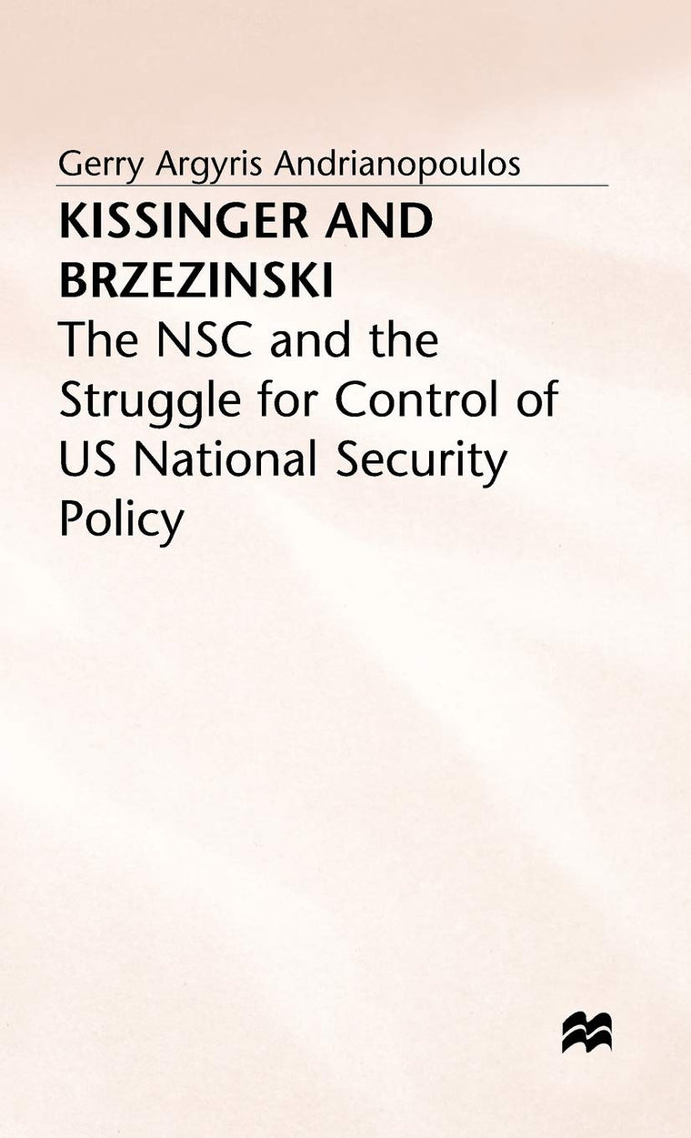 Kissinger and Brzezinski: The NSC and the Struggle for Control of US National Security Policy