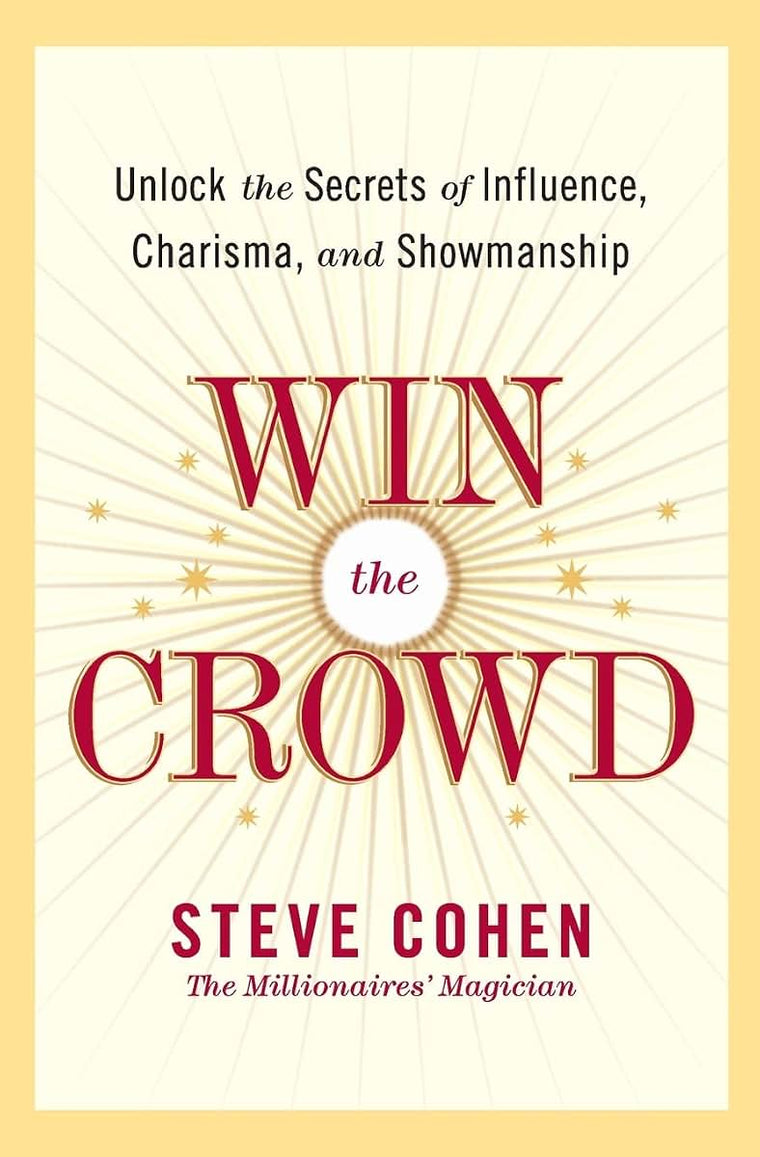 Win the Crowd: Unlock the Secrets of Influence, Charisma, and Showmanship