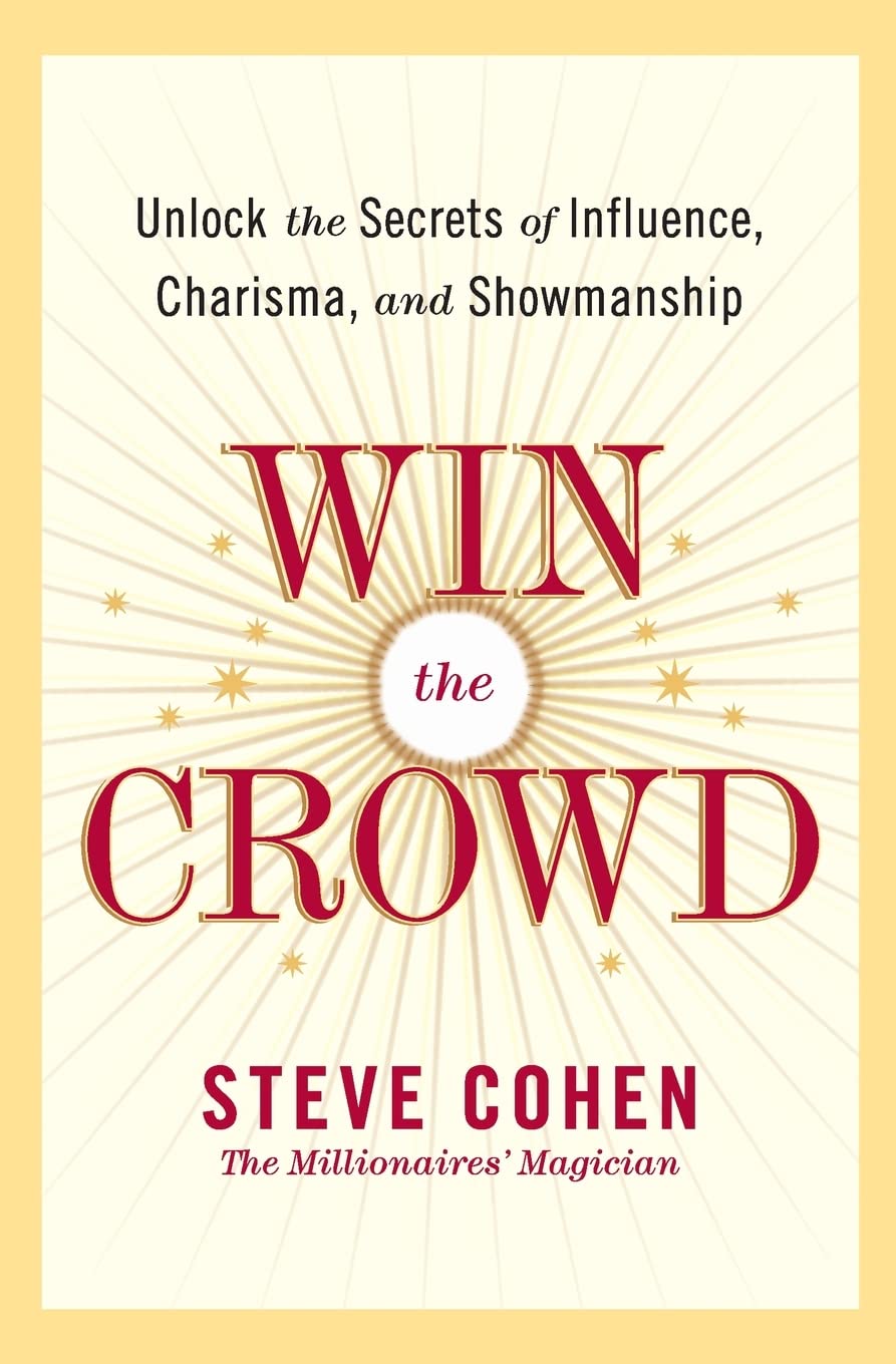 Win the Crowd: Unlock the Secrets of Influence, Charisma, and Showmanship
