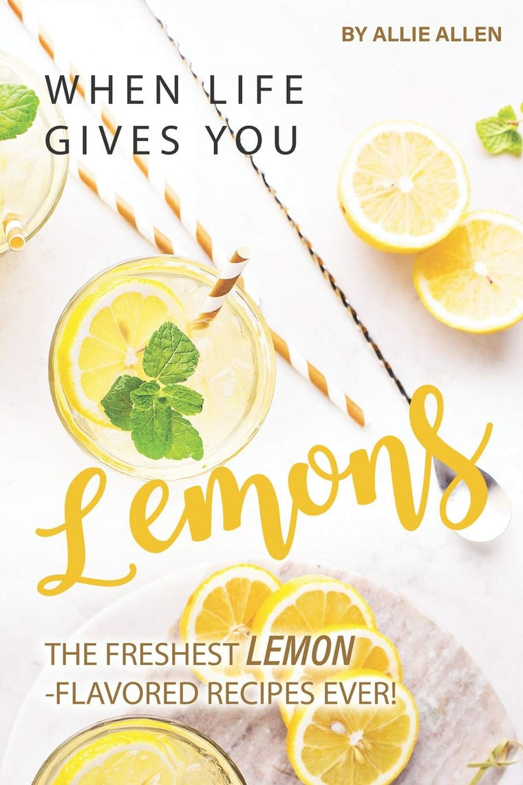 When Life Gives You Lemons: The Freshest Lemon-Flavored Recipes Ever!