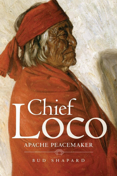 Chief Loco: Apache Peacemaker (Volume 260) (The Civilization of the American Indian Series)
