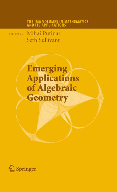 Emerging Applications of Algebraic Geometry (The IMA Volumes in Mathematics and its Applications, 149)