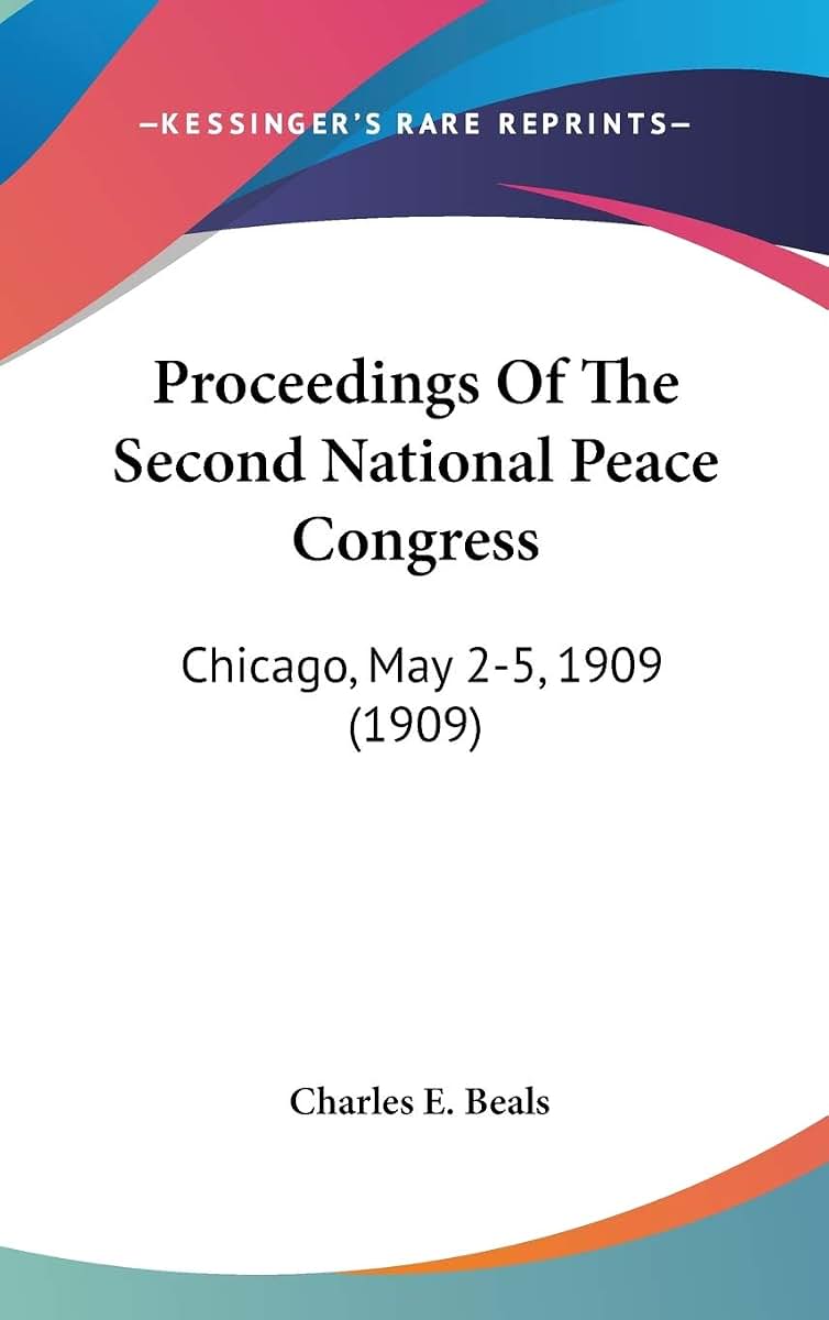 Proceedings Of The Second National Peace Congress: Chicago, May 2-5, 1909 (1909)