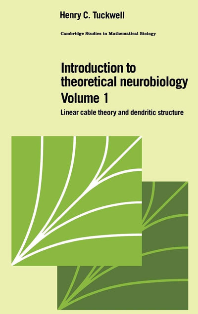 Introduction to Theoretical Neurobiology: Volume 1, Linear Cable Theory and Dendritic Structure (Cambridge Studies in Mathematical Biology, Series Number 8)