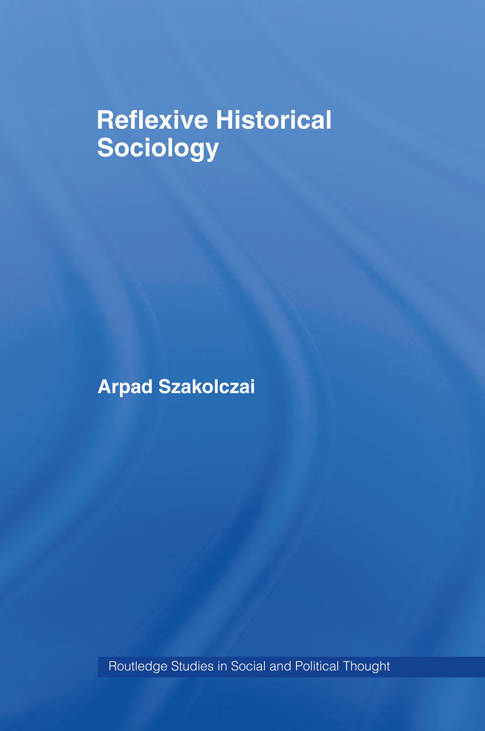 Reflexive Historical Sociology (Routledge Studies in Social and Political Thought)