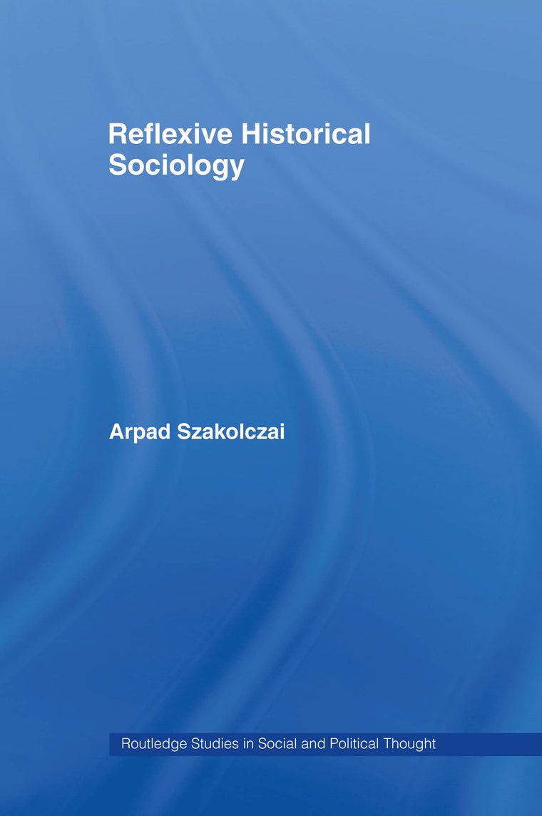 Reflexive Historical Sociology (Routledge Studies in Social and Political Thought)