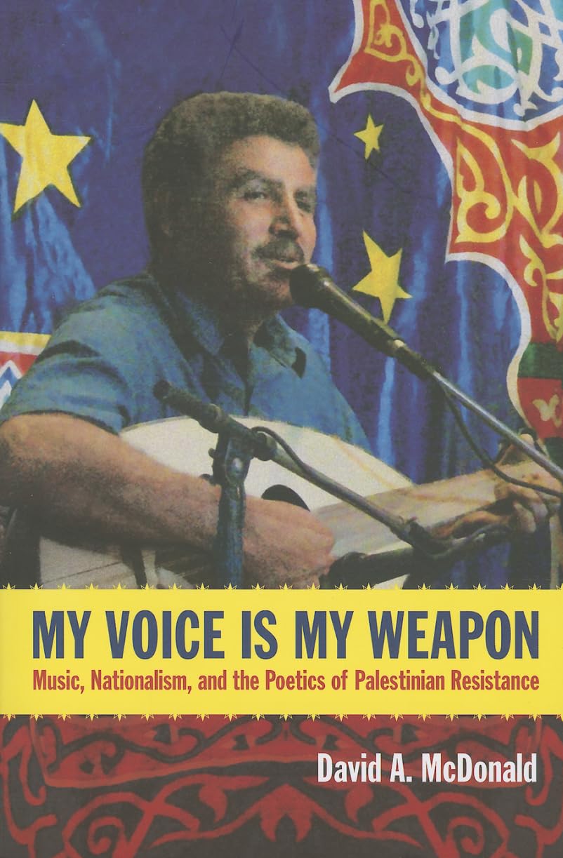 My Voice Is My Weapon: Music, Nationalism, and the Poetics of Palestinian Resistance