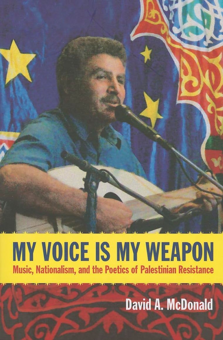 My Voice Is My Weapon: Music, Nationalism, and the Poetics of Palestinian Resistance