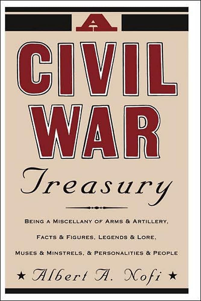 A Civil War Treasury: Being A Miscellany Of Arms And Artillery, Facts And Figures, Legends And Lore, Muses And Minstrels And Personalities And People