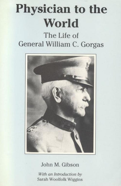 Physician to the World: The Life of General William C. Gorgas (Library of Alabama Classics)