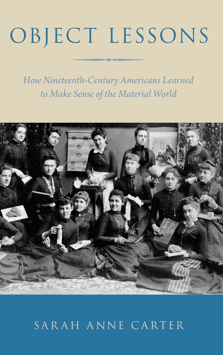 Object Lessons: How Nineteenth-Century Americans Learned to Make Sense of the Material World
