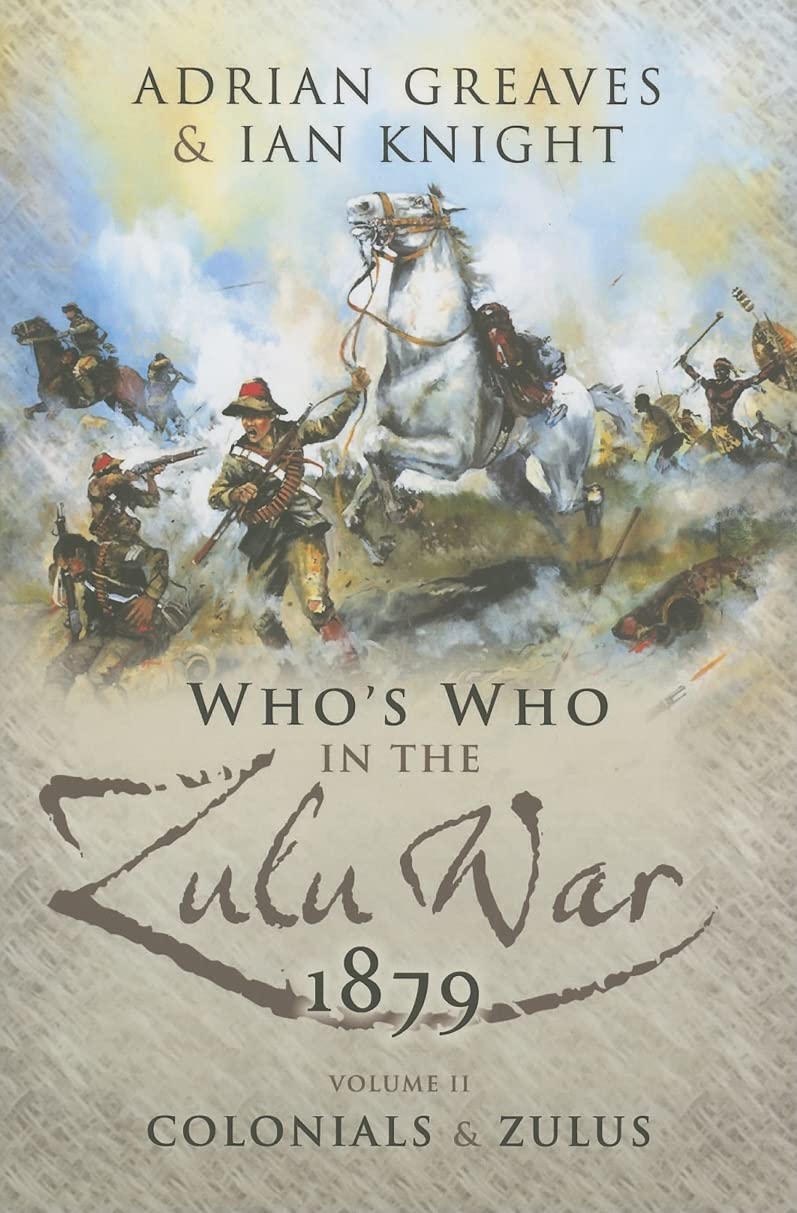 Whos Who in the Anglo Zulu War 1879: Volume 2 - Colonials and Zulus (Anglo-Zulu War Series)
