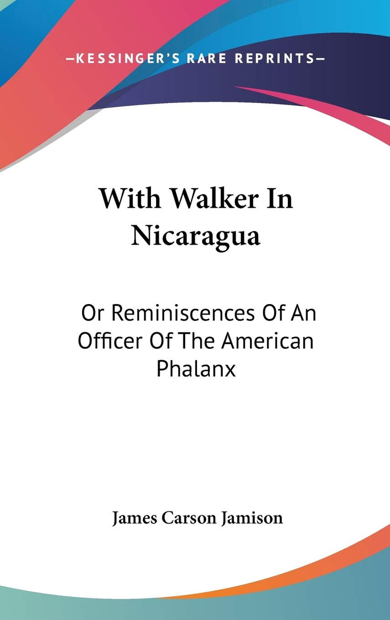 With Walker In Nicaragua: Or Reminiscences Of An Officer Of The American Phalanx