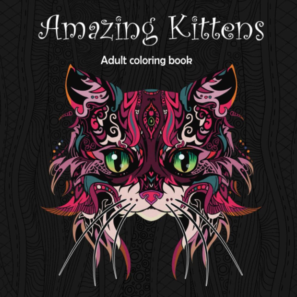 Amazing Kittens: Adult Coloring Book (Stress Relieving Creative Fun Drawings to Calm Down, Reduce Anxiety & Relax.)