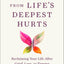 Healing from Life's Deepest Hurts: Reclaiming Your Life After Grief, Loss, or Trauma