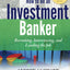 How to Be an Investment Banker, + Website: Recruiting, Interviewing, and Landing the Job