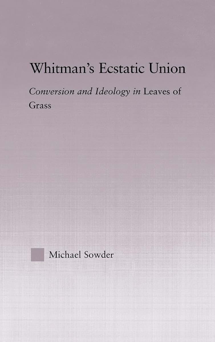 Whitman's Ecstatic Union: Conversion and Ideology in Leaves of Grass (Studies in Major Literary Authors)
