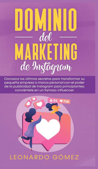Dominio del marketing de Instagram: Conozca los últimos secretos para transformar su pequea empresa o marca personal con el poder de la publicidad de ... en un famoso influencer (Spanish Edition)