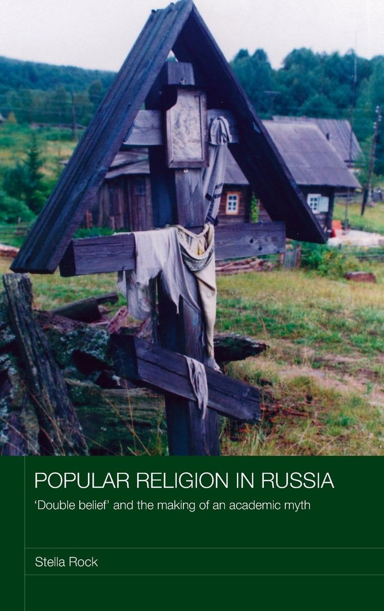 Popular Religion in Russia: 'Double Belief' and the Making of an Academic Myth (Routledge Studies in the History of Russia and Eastern Europe)